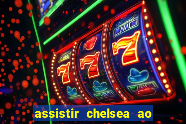 assistir chelsea ao vivo futemax